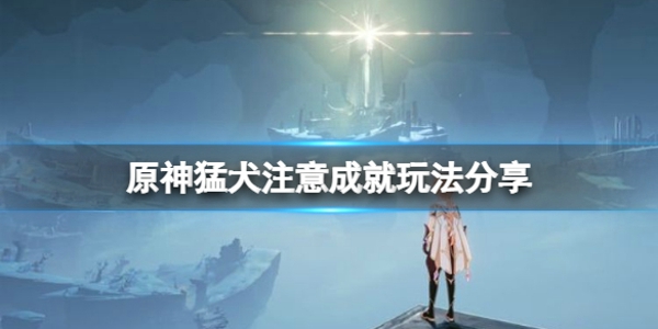 原神猛犬注意成就怎么玩 猛犬注意成就玩法分享