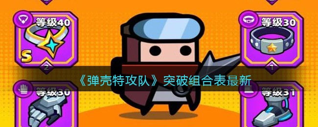 弹壳特攻队突破组合表最新_弹壳特攻队突破组合是什么意思