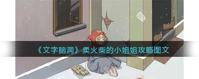文字脑洞卖火柴的小姐姐通关攻略介绍-文字脑洞卖火柴的小姐姐通关方法