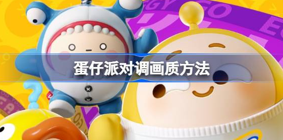 蛋仔派对画质怎么调-蛋仔派对调画质方法分享