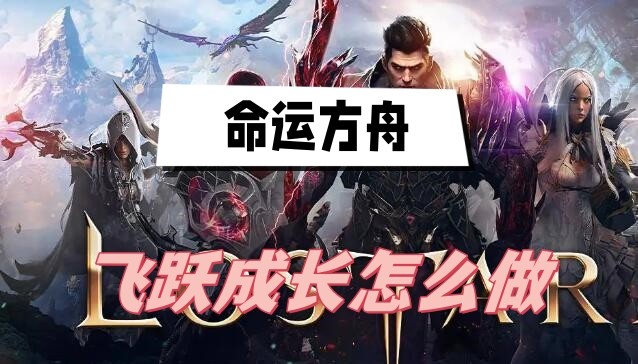 命运方舟飞跃成长怎么做-命运方舟飞跃成长玩法介绍